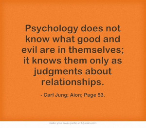 Psychology does not know what good and evil are in themselves; it ...
