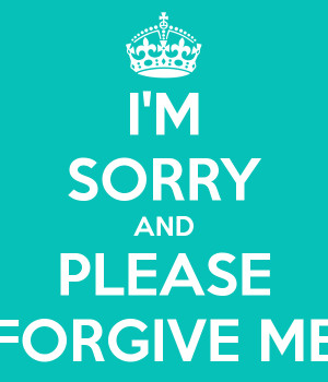 SORRY AND PLEASE FORGIVE ME
