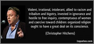, irrational, intolerant, allied to racism and tribalism and bigotry ...