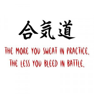 ... karate saying is the more you sweat in peace the less you bleed in war