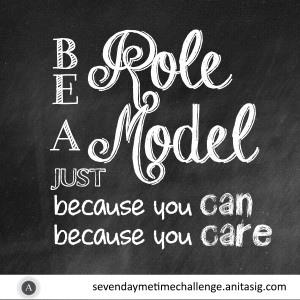 Be a role model just because you can and just because you care