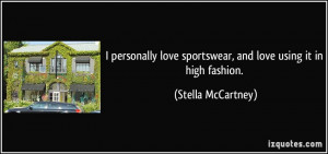 ... love sportswear, and love using it in high fashion. - Stella McCartney