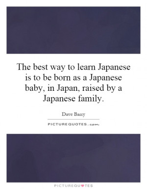 ... Japanese baby, in Japan, raised by a Japanese family Picture Quote #1