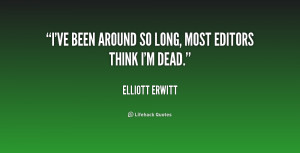 ve been around so long, most editors think I'm dead.”