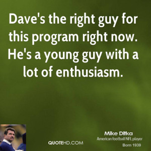 Dave's the right guy for this program right now. He's a young guy with ...