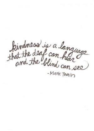 ... quote – kindness is a language that the deaf can hear and the blind