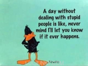 day without dealing with stupid people