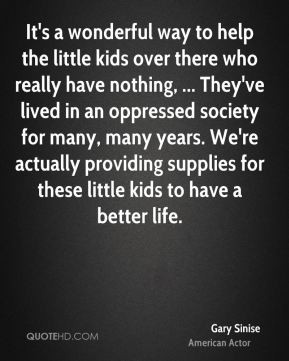Gary Sinise - It's a wonderful way to help the little kids over there ...
