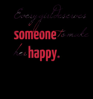 Quotes Picture: every girl deserves someone to make her happy