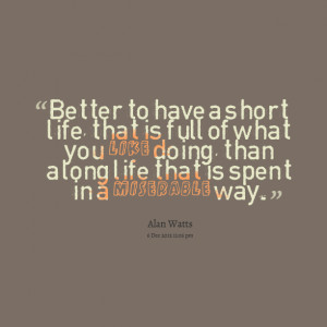 Quotes Picture: better to have a short life, that is full of what you ...