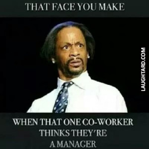 That face you make when one co-worker thinks they’re a manager