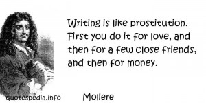 Writing is like prostitution. First you do it for love, and then for a ...