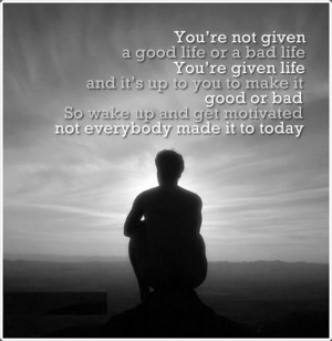 ... up and get Motivated; Not everybody made it to Today. - Author Unknown