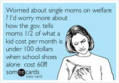 single moms on welfare ? I'd worry more about how the gov. tells moms ...