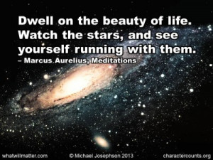 ... stars, and see yourself running with them. -Marcus Aurelius