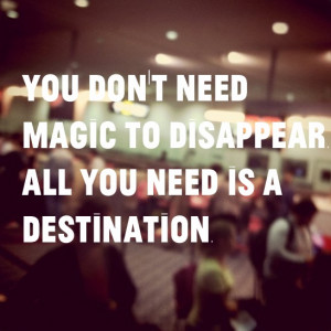 you don t need magic to disappear all you need is a destination