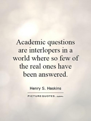 Academic questions are interlopers in a world where so few of the real ...