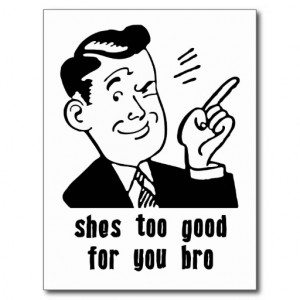 She's Too Good For You Bro! Quote Postcards