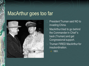 ... Truman) and get Congressional support. Truman FIRED MacArthur for