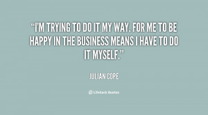 quote-Julian-Cope-im-trying-to-do-it-my-way-123758.png