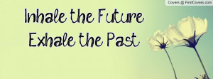 Inhale the Future...Exhale the Past Profile Facebook Covers