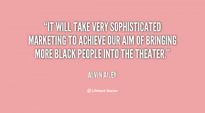 quote Alvin Ailey it will take very sophisticated marketing to 58366