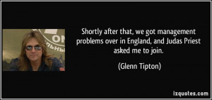 ... over in England, and Judas Priest asked me to join. - Glenn Tipton