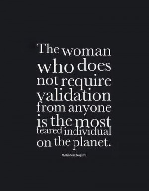 the woman who does not require validation from anyone is the most ...