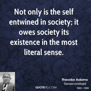 Not only is the self entwined in society; it owes society its ...