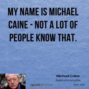 michael-caine-quote-my-name-is-michael-caine-not-a-lot-of-people-know ...