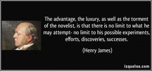The advantage, the luxury, as well as the torment of the novelist, is ...