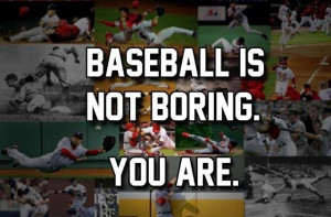 Baseball Is Not Boring. You Are.
