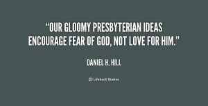 Our gloomy Presbyterian ideas encourage fear of God, not love for him ...