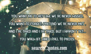 You want me to act like we've never kissed, you want to forget ...