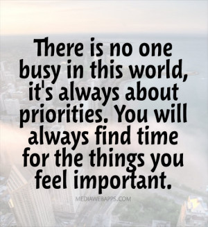 in this world, it's always about priorities. You will always find time ...