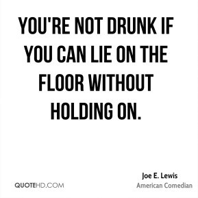 Joe E. Lewis - You're not drunk if you can lie on the floor without ...