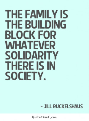 The family is the building block for whatever solidarity there is in ...