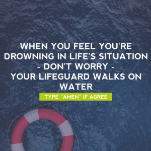 ... in Life’s Situation, Don’t Worry, Your Lifeguard Walks on Water