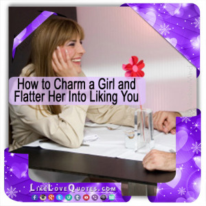 How to Charm a Girl and Flatter Her Into Liking You