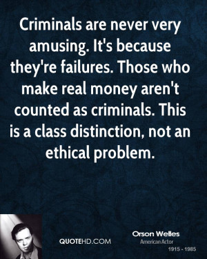 Criminals are never very amusing. It's because they're failures. Those ...