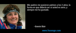 ... ser si usted es serio, y siempre me ha gustado. – Bonnie Blair