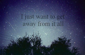 just want to go away from it all