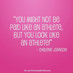 ... like an athlete, but you LOOK like an athlete!”- Chalene Johnson