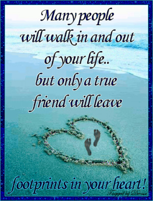 ... Out Of Your Life But Only A True Friend Will Leave Footprints In Your
