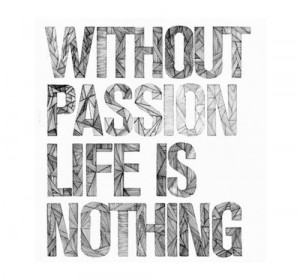 Life Passion Quotes Without Passion Life Is Nothing