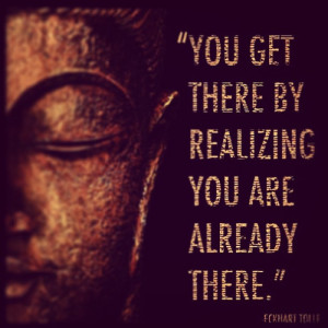 Untitled, You get there by realizing… By Eckhart Tolle...