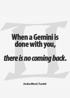 When a Gemini is done...
