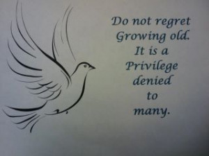 Do not regret growing old...