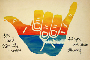 You can't stop the waves, but you can learn to surf.