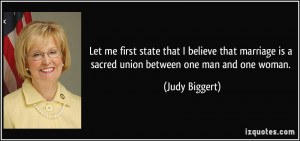 ... is a sacred union between one man and one woman. - Judy Biggert